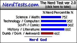 NerdTests.com says I'm a Nerd God.  What are you?  Click here!